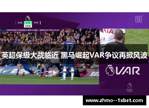 英超保级大战临近 黑马崛起VAR争议再掀风波