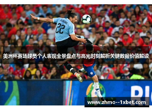 美洲杯赛场球员个人表现全景盘点与高光时刻解析关键数据价值解读